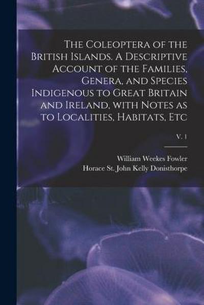 The Coleoptera of the British Islands. A Descriptive Account of the Families, Genera, and Species Indigenous to Great Britain and Ireland, With Notes