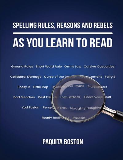 Spelling Rules, Reasons and Rebels as you Learn to Read