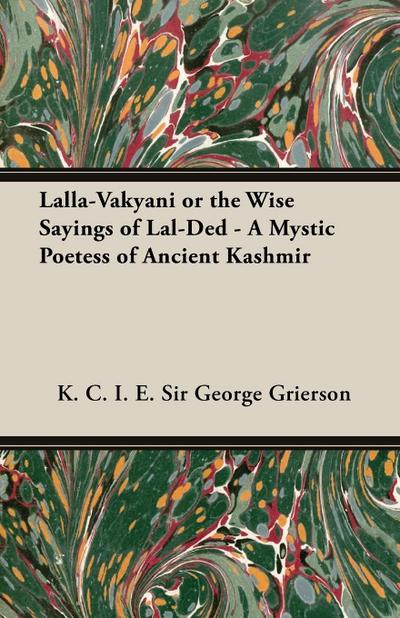 Lalla-Vakyani or the Wise Sayings of Lal-Ded - A Mystic Poetess of Ancient Kashmir