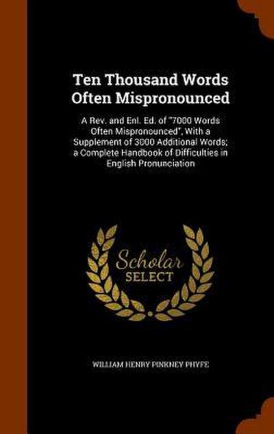 Ten Thousand Words Often Mispronounced: A Rev. and Enl. Ed. of "7000 Words Often Mispronounced", With a Supplement of 3000 Additional Words; a Complet