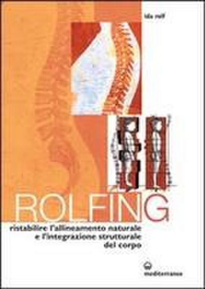 Rolfing. Il metodo per ristabilire l’allineamento naturale e l’integrazione strutturale del corpo umano per ottenere vitalità e benessere