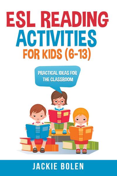 ESL Reading Activities For Kids (6-13): Practical Ideas for the Classroom