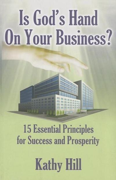 Is God’s Hand on Your Business?: 15 Essential Principles for Success and Prosperity