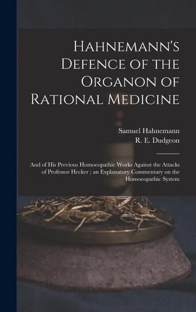 Hahnemann’s Defence of the Organon of Rational Medicine: and of His Previous Homoeopathic Works Against the Attacks of Professor Hecker; an Explanator