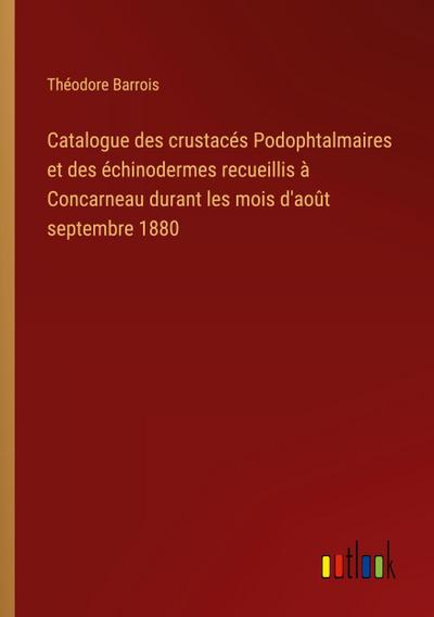 Catalogue des crustacés Podophtalmaires et des échinodermes recueillis à Concarneau durant les mois d’août septembre 1880