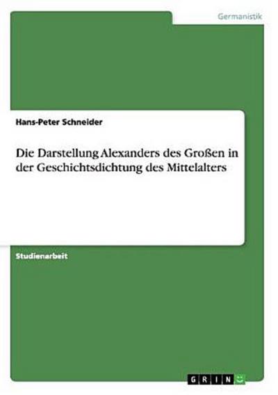 Die Darstellung Alexanders des Großen in der Geschichtsdichtung des Mittelalters