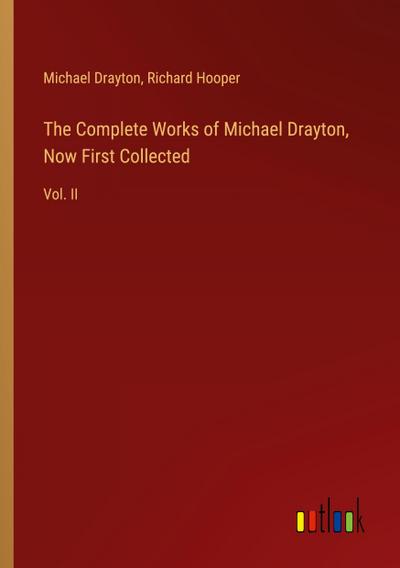 The Complete Works of Michael Drayton, Now First Collected