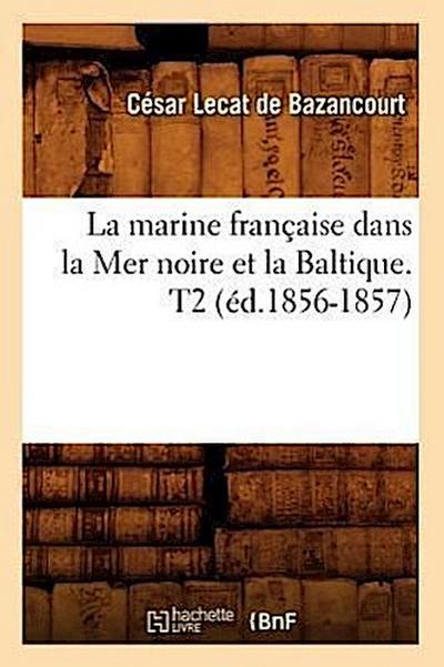 La Marine Française Dans La Mer Noire Et La Baltique. T2 (Éd.1856-1857)