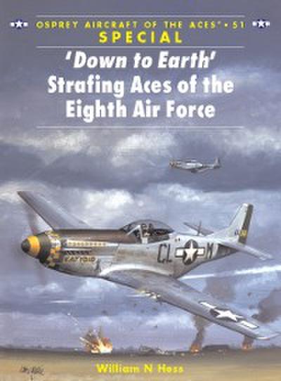 ‘Down to Earth’’ Strafing Aces of the Eighth Air Force