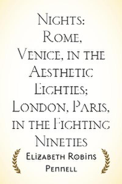 Nights: Rome, Venice, in the Aesthetic Eighties; London, Paris, in the Fighting Nineties