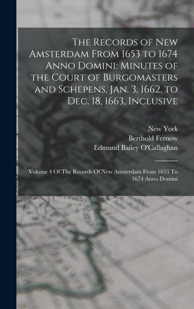 The Records of New Amsterdam From 1653 to 1674 Anno Domini: Minutes of the Court of Burgomasters and Schepens, Jan. 3, 1662, to Dec. 18, 1663, Inclusi