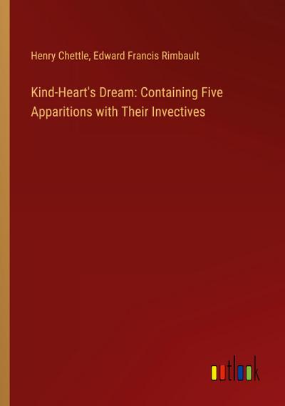 Kind-Heart’s Dream: Containing Five Apparitions with Their Invectives