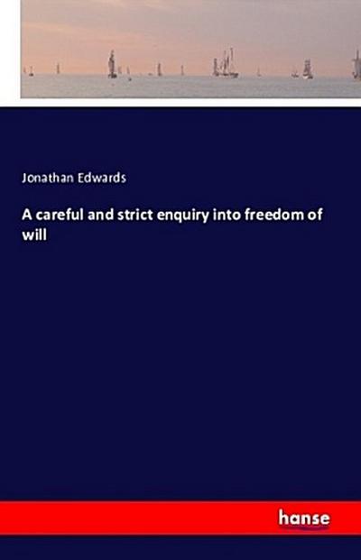 A careful and strict enquiry into freedom of will