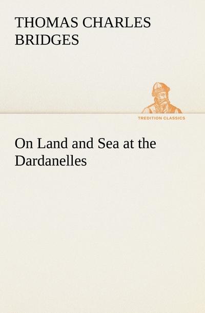 On Land and Sea at the Dardanelles