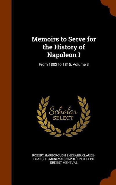 Memoirs to Serve for the History of Napoleon I