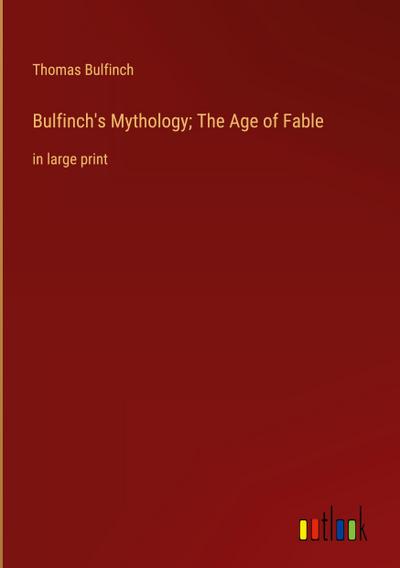 Bulfinch’s Mythology; The Age of Fable