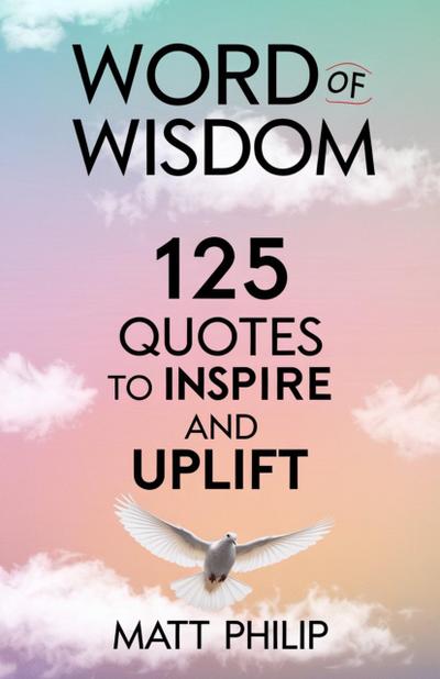 Word of Wisdom: 125 Quotes to Inspire and Uplift