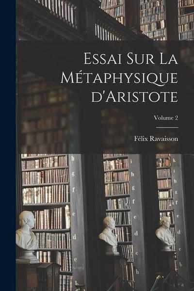 Essai sur la métaphysique d’Aristote; Volume 2