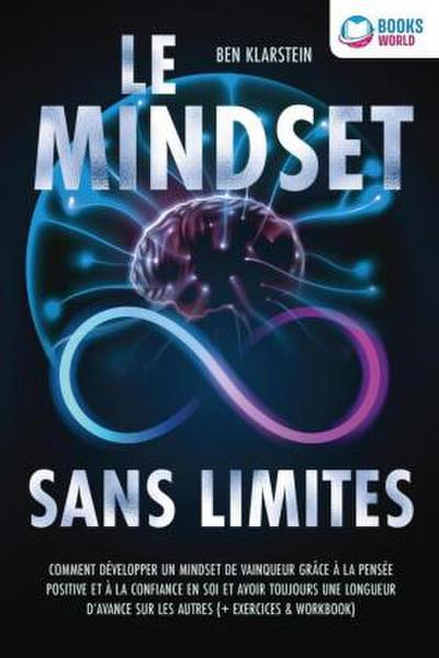 Le mindset sans limites: Comment développer un mindset de vainqueur grâce à la pensée positive et à la confiance en soi et avoir toujours une longueur d’avance sur les autres (+ exercices & workbook)