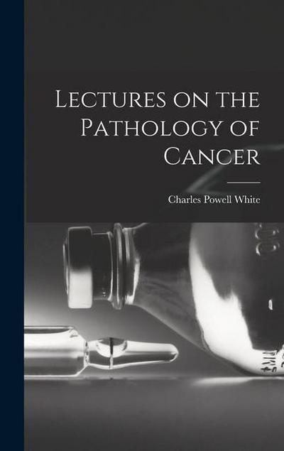 Lectures on the Pathology of Cancer