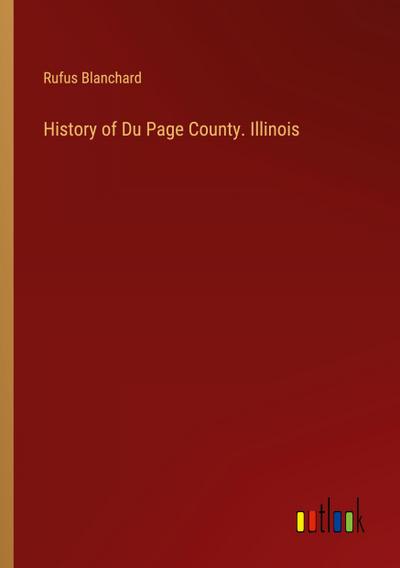 History of Du Page County. Illinois