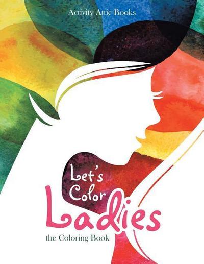 Let’s Color Ladies: the Coloring Book