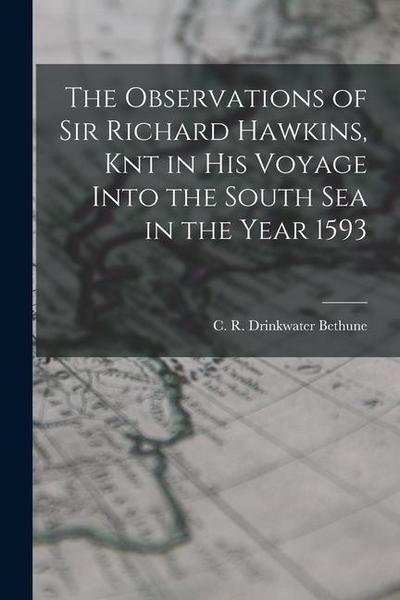 The Observations of Sir Richard Hawkins, Knt in his Voyage Into the South Sea in the Year 1593