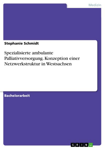 Spezialisierte ambulante Palliativversorgung. Konzeption einer Netzwerkstruktur in Westsachsen