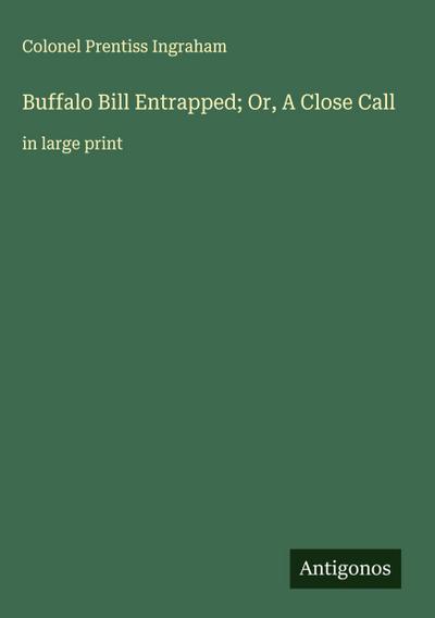 Buffalo Bill Entrapped; Or, A Close Call