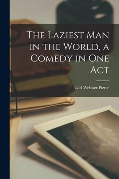 The Laziest Man in the World, a Comedy in One Act