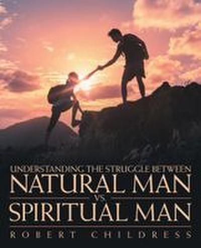 Understanding the Struggle Between Natural Man Vs. Spiritual Man