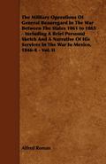 The Military Operations of General Beauregard in the War Between the States 1861 to 1865 - Including a Brief Personal Sketch and a Narrative of His Se