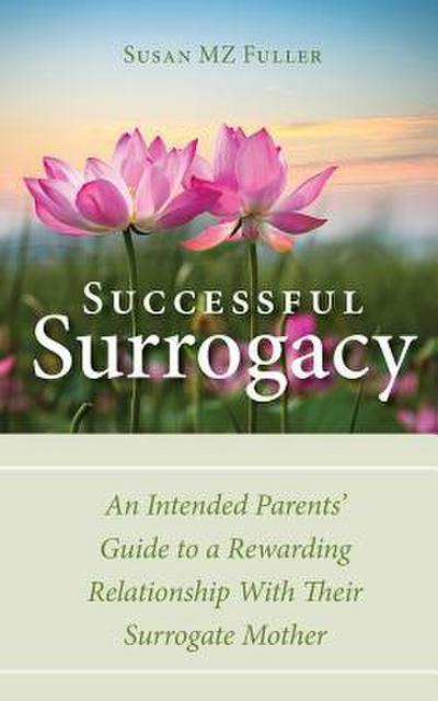 Successful Surrogacy: An Intended Parents’ Guide to a Rewarding Relationship With Their Surrogate Mother