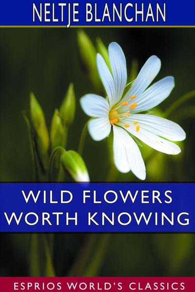 Wild Flowers Worth Knowing (Esprios Classics)