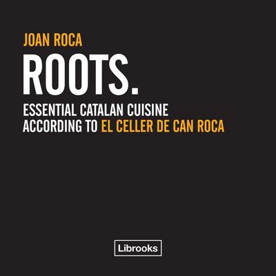 Roots : essential catalan cuisine according to El Celler de Can Roca