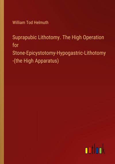 Suprapubic Lithotomy. The High Operation for Stone-Epicystotomy-Hypogastric-Lithotomy-(the High Apparatus)