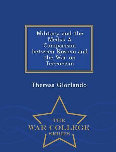 Military and the Media: A Comparison Between Kosovo and the War on Terrorism - War College Series
