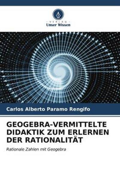GEOGEBRA-VERMITTELTE DIDAKTIK ZUM ERLERNEN DER RATIONALITÄT