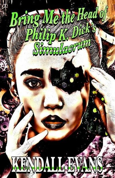 Bring Me The Head Of Philip K. Dick’s Simulacrum