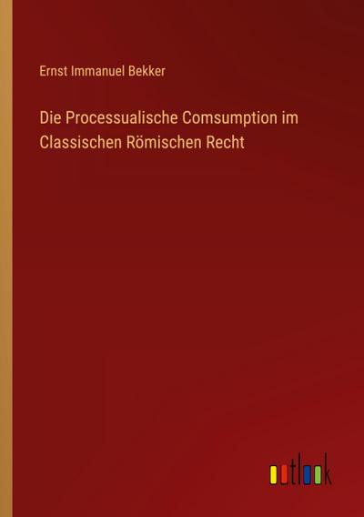 Die Processualische Comsumption im Classischen Römischen Recht