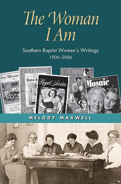 The Woman I Am: Southern Baptist Women’s Writings, 1906-2006