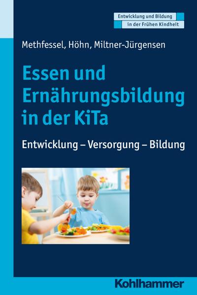 Essen und Ernährungsbildung in der KiTa: Entwicklung - Versorgung - Bildung (Entwicklung und Bildung in der Frühen Kindheit)