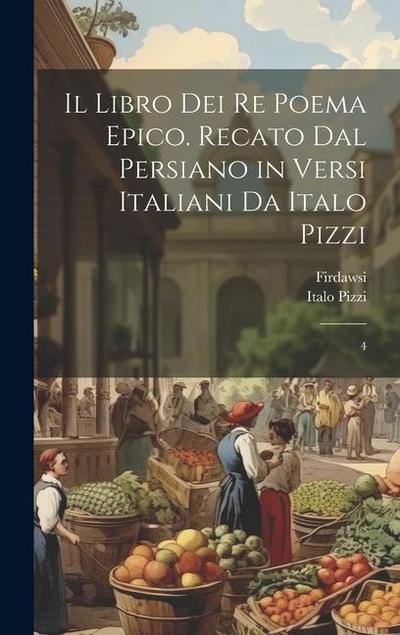 Il libro dei re poema epico. Recato dal persiano in versi italiani da Italo Pizzi: 4