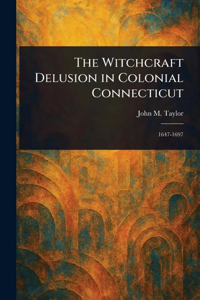 The Witchcraft Delusion in Colonial Connecticut
