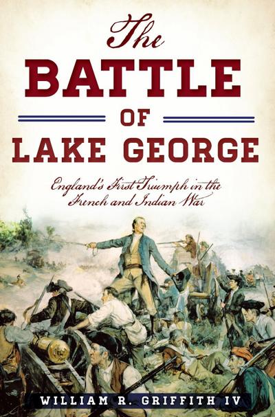 Battle of Lake George: England’s First Triumph in the French and Indian War
