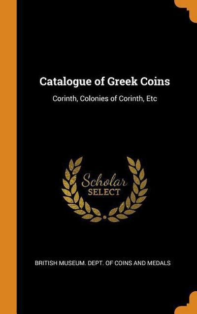 Catalogue of Greek Coins: Corinth, Colonies of Corinth, Etc