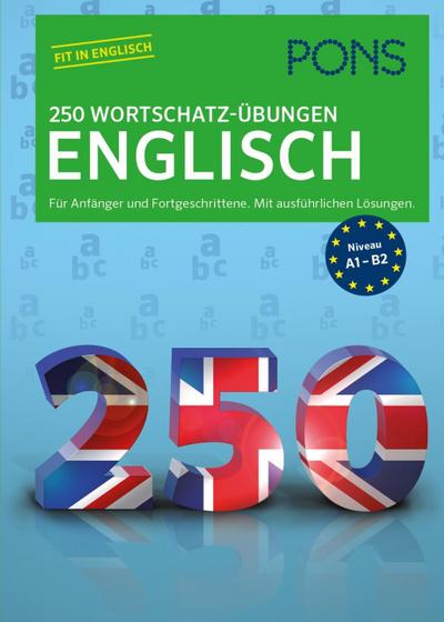 PONS 250 Wortschatz-Übungen Englisch: Für Anfänger und Fortgeschrittene. Mit ausführlichen Lösungen.