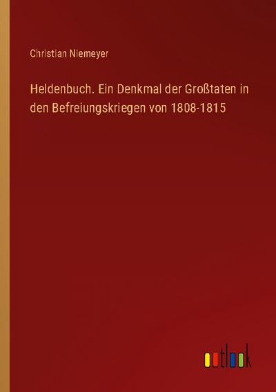 Heldenbuch. Ein Denkmal der Großtaten in den Befreiungskriegen von 1808-1815