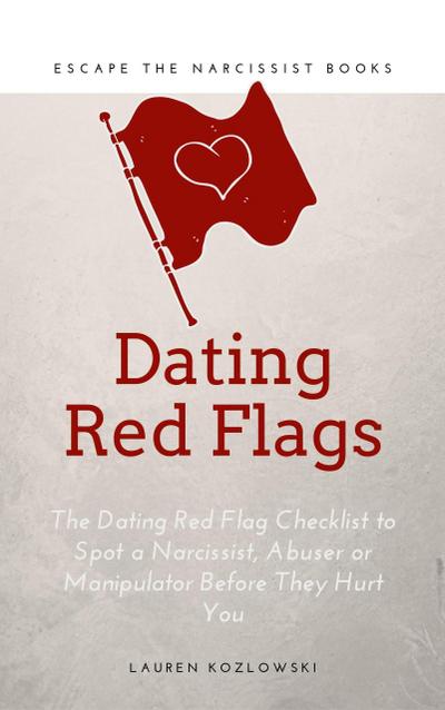 Red Flags: The Dating Red Flag Checklist to Spot a Narcissist, Abuser or Manipulator Before They Hurt You