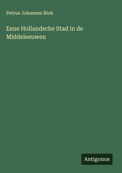 Eene Hollandsche Stad in de Middeleeuwen